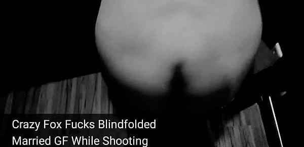  Crazy Fox Fucks Blindfolded Married Girlfriend While Shooting